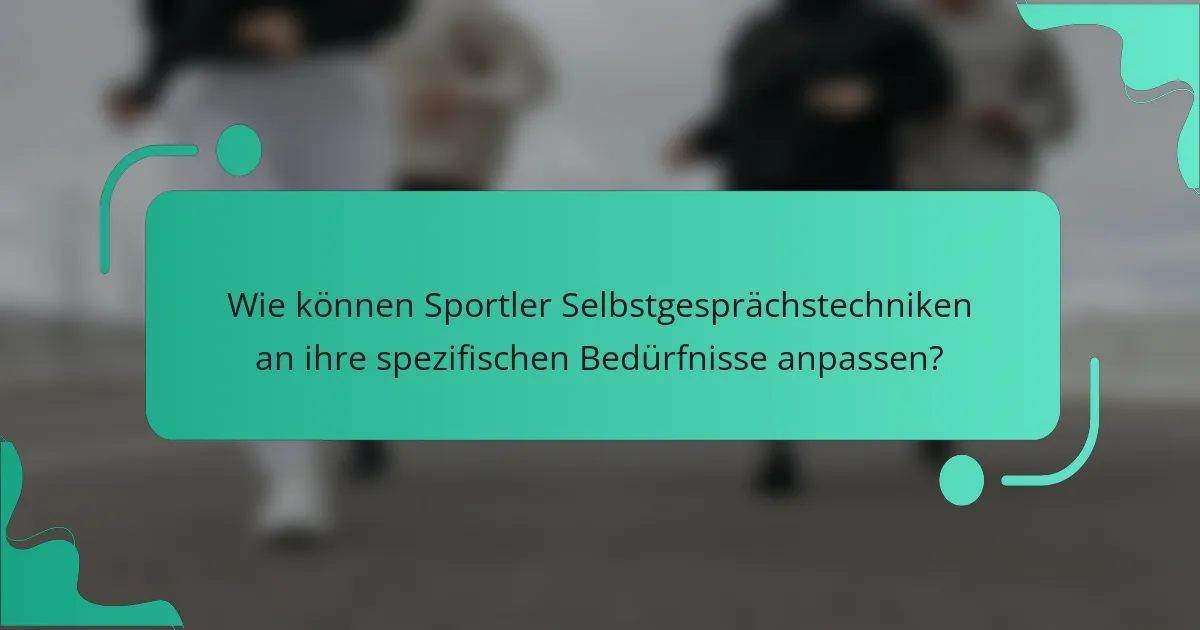 Wie können Sportler Selbstgesprächstechniken an ihre spezifischen Bedürfnisse anpassen?