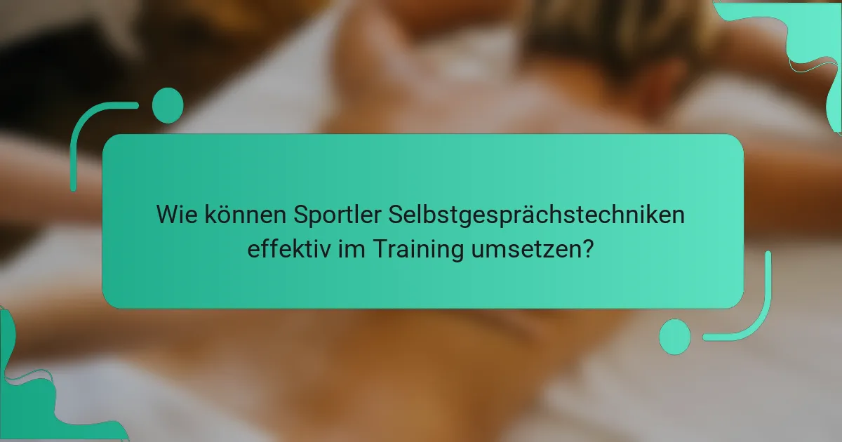 Wie können Sportler Selbstgesprächstechniken effektiv im Training umsetzen?