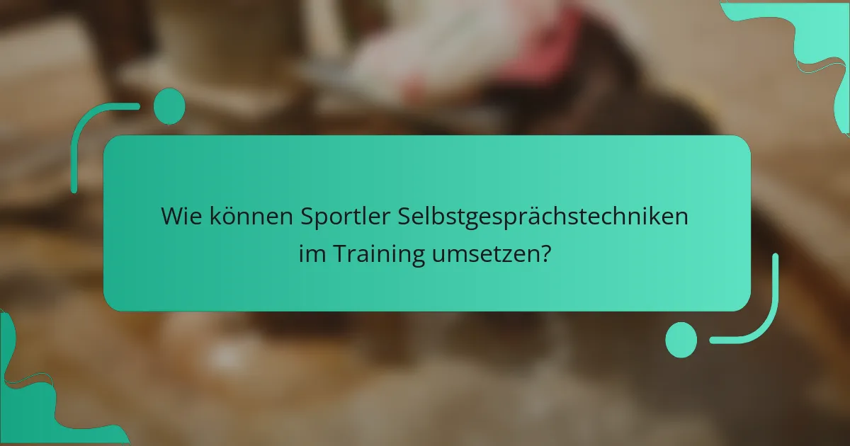 Wie können Sportler Selbstgesprächstechniken im Training umsetzen?