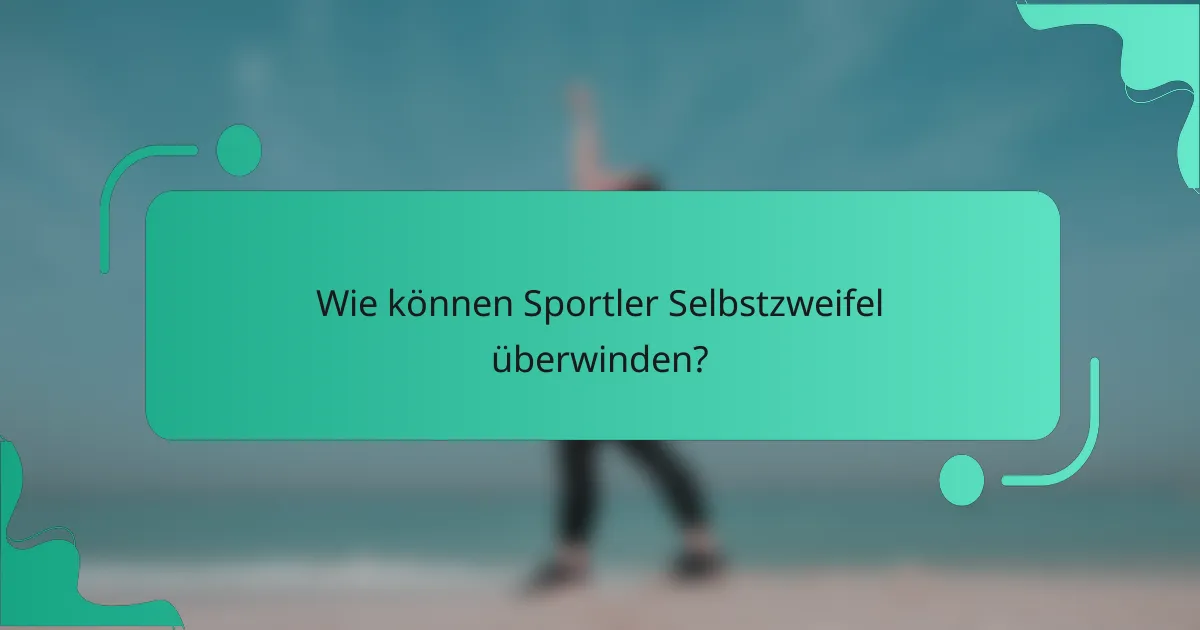 Wie können Sportler Selbstzweifel überwinden?