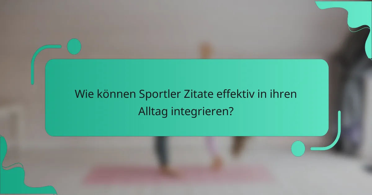 Wie können Sportler Zitate effektiv in ihren Alltag integrieren?